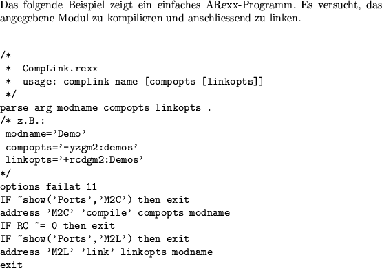 \begin{example}
\medskip\noindent
Das folgende Beispiel zeigt ein einfaches ARex...
... then exit
address 'M2L' 'link' linkopts modname
exit\end{verbatim}\end{example}
