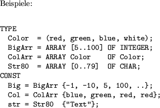\begin{example}
Beispiele:
\begin{verbatim}TYPE
Rec1 = RECORD
a, b: INTEGER;...
... depth: 7.8E8};
r2b = Rec2 {type: green, next: red};\end{verbatim}\end{example}